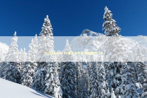 DeepSeek V4悬念分析能否超越GPT4