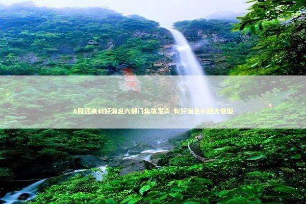 A股迎来利好消息六部门集体发声-利好消息小题大做型