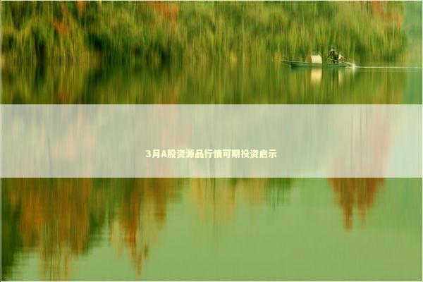 3月A股资源品行情可期投资启示