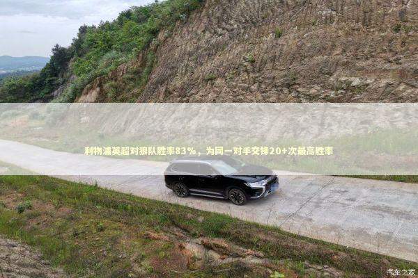 利物浦英超对狼队胜率83%，为同一对手交锋20+次最高胜率